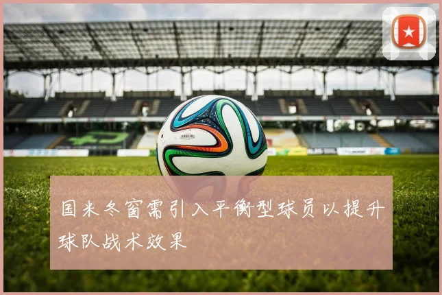 国米冬窗需引入平衡型球员以提升球队战术效果